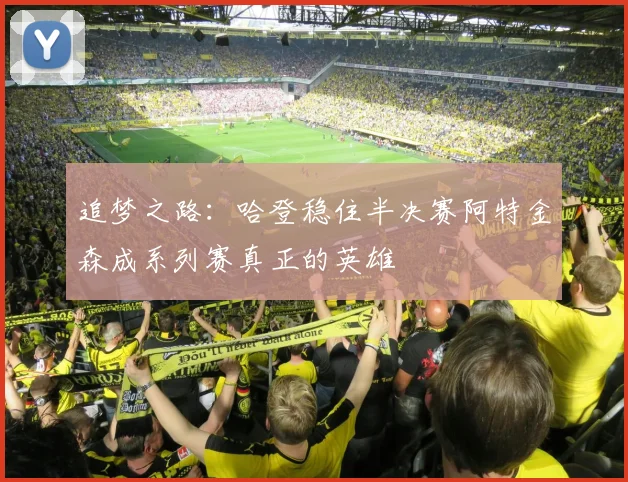 追梦之路：哈登稳住半决赛阿特金森成系列赛真正的英雄